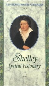 Shelley Lyrical Visionary (Illustrated Poetry Anthology Series)