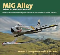 Mig Alley - Sabres vs. MIGs over Korea: Pilot Accounts and the Complete Combat Record of the F-86 Sabre 1950-53