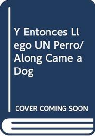 Y Entonces Llego UN Perro/ Along Came a Dog (Spanish Edition)