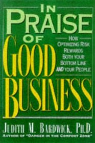 In Praise of Good Business : How Optimizing Risk Rewards Both Your Bottom Line and Your People