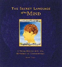 The Secret Language of the Mind: A Visual Inquiry into the Mysteries of Conciousness