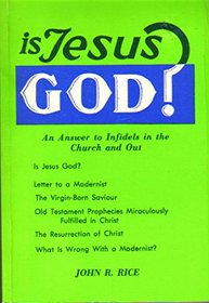Is Jesus God? An Answer to Infidels in the Church and Out