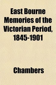 East Bourne Memories of the Victorian Period, 1845-1901