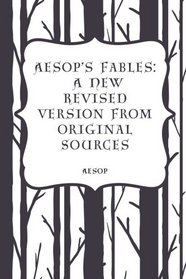 Aesop's Fables: A New Revised Version From Original Sources