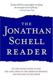 The Jonathan Schell Reader : Essays and Reports from One of America's Greatest Visionary Thinkers