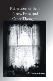 Reflections of Self: Poetry, Prose and Other Thoughts