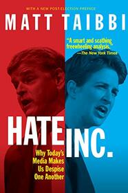 Hate, Inc.: Why Today?s Media Makes Us Despise One Another