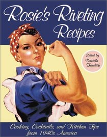 Rosie's Riveting Recipes: Cooking, Cocktails, and Kitchen Tips from 1940s America