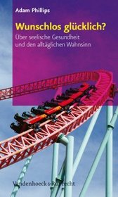 Wunschlos glucklich?: Uber seelische Gesundheit und den alltaglichen Wahnsinn (German Edition)
