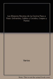 Las Mejores Recetas de La Cocina Paso a Paso: Entrantes, Caldos y Cocidos, Crepes y Pastas (Spanish Edition)