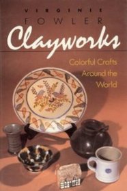 Clayworks: Colorful Crafts Around the World