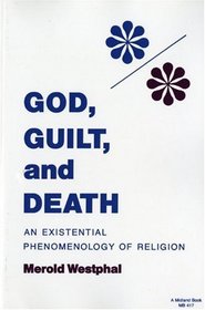 God, Guilt, and Death: An Existential Phenomenology of Religion (Studies in Phenomenology and Existential Philosophy)