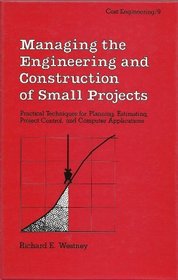 Managing the Engineering and Construction of Small Projects (Cost Engineering Series, Vol. 9)