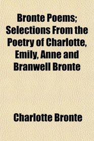 Bront Poems; Selections From the Poetry of Charlotte, Emily, Anne and Branwell Bront