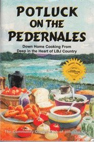 Potluck on the Pedernales: Down Home Cooking from Deep in the Heart of Lbj Country