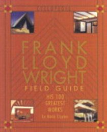 Frank Lloyd Wright Field Guide His 100 greatest works