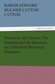 Pausanias, the Spartan The Haunted and the Haunters, an Unfinished Historical Romance (TREDITION CLASSICS)