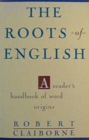 The Roots of English: A Reader's Handbook of Word Origins