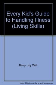 Every Kid's Guide to Handling Illness (Living Skills)