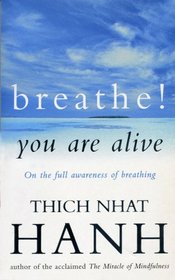 BREATHE, YOU ARE ALIVE : Sutra on the Full Awareness of Breathing