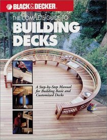 The Complete Guide to Building Decks (Black  Decker Home Improvement Library)
