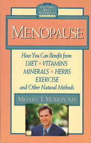 Menopause : How You Can Benefit from Diet, Vitamins, Minerals, Herbs, Exercise, and Other Natural Methods (Getting Well Naturally)