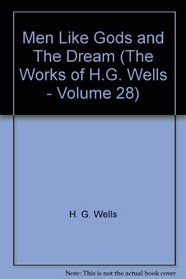 Men Like Gods and The Dream (The Works of H.G. Wells - Volume 28)