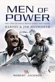 MEN OF POWER: The Lives of Rolls-Royce Chief Test Pilots Harvey and Jim Heyworth