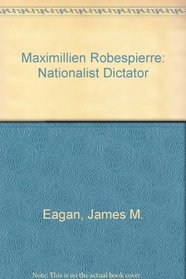 Maximillien Robespierre: Nationalist Dictator (Studies in history, economics, and public law, no. 437)