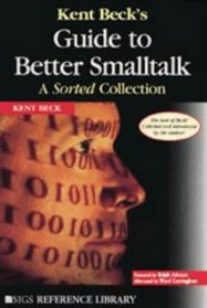 Kent Beck's Guide to Better Smalltalk : A Sorted Collection (SIGS Reference Library)