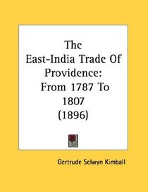The East-India Trade Of Providence: From 1787 To 1807 (1896)