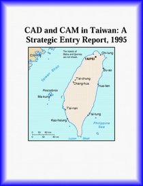 CAD and CAM in Taiwan: A Strategic Entry Report, 1995 (Strategic Planning Series)