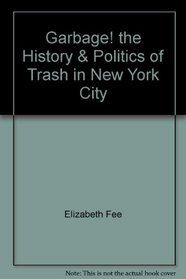 Garbage! the History  Politics of Trash in New York City