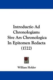 Introductio Ad Chronologiam: Sive Ars Chronologica In Epitomen Redacta (1722) (Latin Edition)