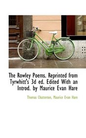 The Rowley Poems. Reprinted from Tyrwhitt's 3d ed. Edited With an Introd. by Maurice Evan Hare