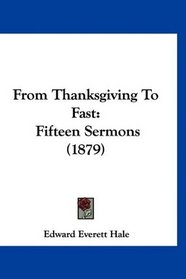 From Thanksgiving To Fast: Fifteen Sermons (1879)