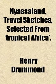 Nyassaland, Travel Sketches, Selected From 'tropical Africa'.