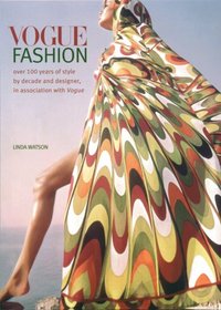 Vogue Fashion: Over 100 years of Style by Decade and Designer, in association with Vogue
