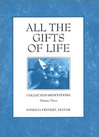 All the Gifts of Life (Collected Meditations, Volume 3) (Collected Meditations, V. 3.)