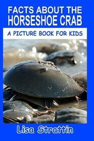 Facts About the Horseshoe Crab (A Picture Book For Kids)