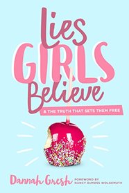 Lies Girls Believe: And the Truth that Sets Them Free