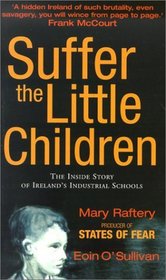 Suffer the Little Children: The Inside Story of Ireland's Industrial Schools