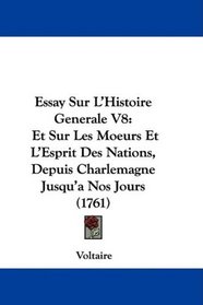 Essay Sur L'Histoire Generale V8: Et Sur Les Moeurs Et L'Esprit Des Nations, Depuis Charlemagne Jusqu'a Nos Jours (1761) (French Edition)
