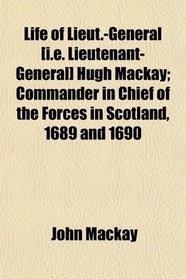 Life of Lieut.-General [i.e. Lieutenant-General] Hugh Mackay; Commander in Chief of the Forces in Scotland, 1689 and 1690