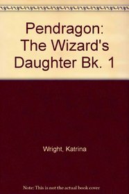 Pendragon: The Wizard's Daughter Bk. 1