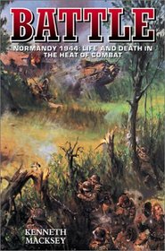 Battle : Normandy, 1944 : Life and Death in the Heat of Combat