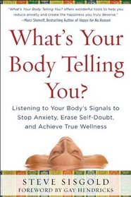 What's Your Body Telling You? Listening To Your Body's Signals to Stop Anxiety, Erase Self-Doubt and Achieve True Wellness