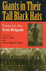 Giants in Their Tall Black Hats: Essays on the Iron Brigade (Great Lakes Connections: The Civil War)