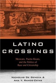 Latino Crossings: Mexicans, Puerto Ricans, and the Politics of Race and Citizenship