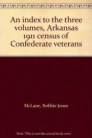 An index to the three volumes, Arkansas 1911 census of Confederate veterans